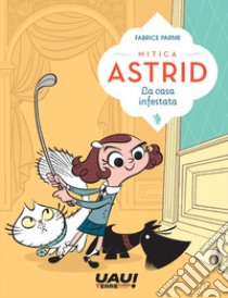 La casa infestata. Mitica Astrid libro di Parme Fabrice