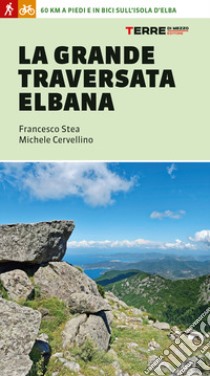 La grande traversata elbana libro di Stea Francesco; Cervellino Michele