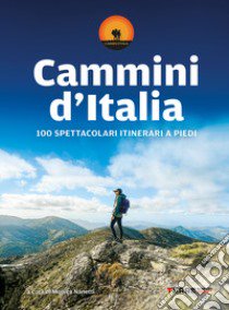 Cammini d'Italia. 100 spettacolari itinerari a piedi libro di Nanetti M. (cur.)