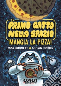 Il primo gatto nello spazio mangia la pizza! libro di Barnett Mac