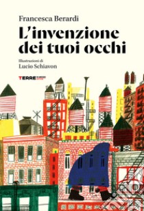 L'invenzione dei tuoi occhi libro di Berardi Francesca