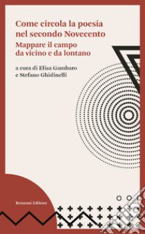 Come circola la poesia nel secondo Novecento. Mappare il campo da vicino e da lontano libro di Ghidinelli S. (cur.); Gambaro E. (cur.)