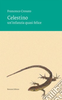 Celestino. Un'infanzia quasi felice libro di Crosato Francesco