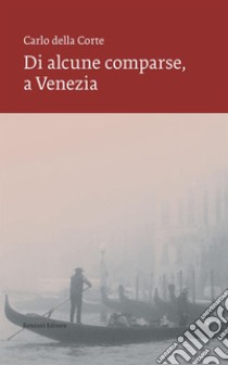 Di alcune comparse, a Venezia libro di Della Corte Carlo; Di Palmo P. (cur.)