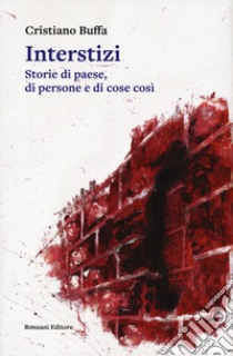 Interstizi. Storie di paese, di persone e di cose così libro di Buffa Cristiano