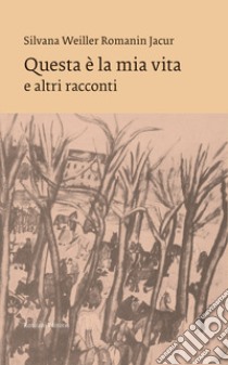 Questa è la mia vita e altri racconti libro di Weiller Romanin Jacur Silvana