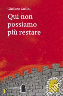 Qui non possiamo più restare libro di Gallini Giuliano