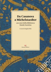 Da Casanova a Michelstaedter. 200 anni della Biblioteca Statale Isontina libro di Polo A. (cur.)