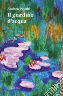 Il giardino d'acqua libro di Pagani Andrea