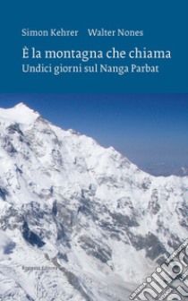 È la montagna che chiama. Undici giorni sul Nanga Parbat. Nuova ediz. libro di Kehrer Simon; Nones Walter