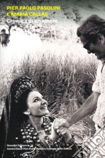 Pier Paolo Pasolini e Maria Callas. Cronaca di un amore. Ediz. illustrata libro di De Laude S. (cur.); Garrera G. (cur.)