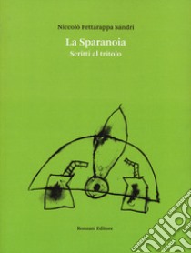 La sparanoia. Scritti al tritolo libro di Fettarappa Sandri Niccolò