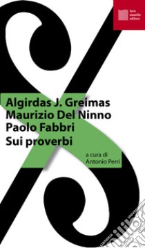 Sui proverbi libro di Greimas Algirdas J.; Del Ninno Maurizio; Fabbri Paolo; Perri A. (cur.)