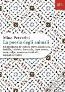 La poesia degli animali. Vol. 2: Un' antologia di testi su cervo, chiocciola, farfalla, lucciola, lucertola, lupo, mosca, rana, volpe, zanzara e tanti altri animali selvatici libro di Petazzini M. (cur.)