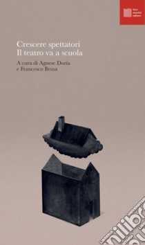 Crescere spettatori: il teatro va a scuola libro di Doria A. (cur.); Brusa F. (cur.)