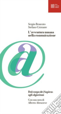 L'avventura umana nella comunicazione. Dal corpo dei Sapiens agli algoritmi libro di Brancato Sergio; Cristante Stefano