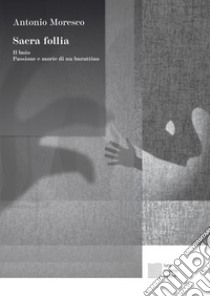 Sacra follia. Il buio, Passione e morte di un burattino libro di Moresco Antonio