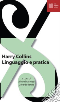 Linguaggio e pratica libro di Collins Harry; Ienna G. (cur.); Mattozzi A. (cur.)