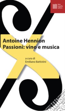 Passioni: vino e musica libro di Hennion Antoine; Battistini E. (cur.)