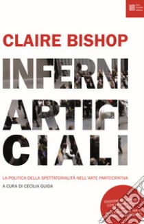 Inferni artificiali. La politica della spettatorialità nell'arte partecipativa. Nuova ediz. libro di Bishop Claire; Guida C. (cur.)