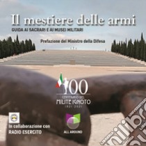 Il mestiere delle armi. Guida ai sacrari e ai musei militari. Con USB Flash Drive libro di Mercuri C. (cur.)