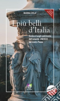 I più belli d'Italia. Guida ai luoghi patrimonio dell'umanità Unesco del nostro paese. Ediz. italiana e inglese libro di Viola Marina