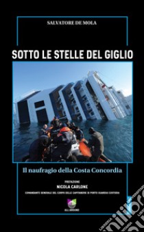 Sotto le stelle del Giglio. Il naufragio della Costa Concordia libro di De Mola Salvatore