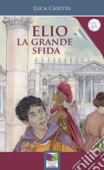 Elio. La grande sfida libro di Casetta Luca