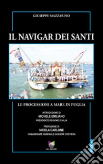 Il navigar dei santi. Le processioni a mare in Puglia libro di Mazzarino Giuseppe