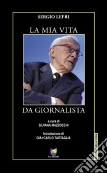 La mia vita da giornalista libro di Lepri Sergio; Mazzocchi S. (cur.)