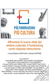 Più fundraising più cultura. Affrontare le nuove sfide del settore culturale. Il fundraising come risposta immunitaria libro di Coen Cagli Massimo; Contrino Niccolò