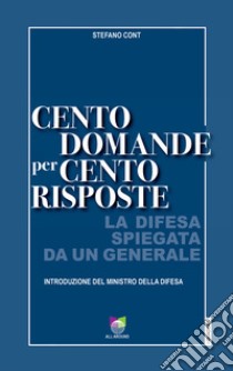 Cento domande per cento risposte. La Difesa spiegata da un Generale libro di Cont Stefano