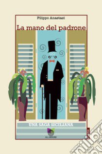 La mano del padrone. Una saga siciliana libro di Anastasi Filippo