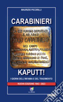 Carabinieri Kaputt!. I giorni dell'infamia e del tradimento. Nuova ediz. libro di Piccirilli Maurizio