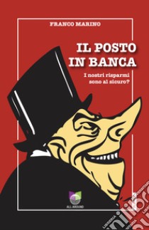 Il posto in banca. I nostri risparmi sono al sicuro? libro di Marino Franco