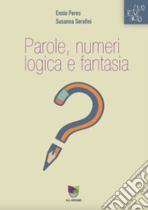 Parole, numeri, logica, fantasia libro di Peres Ennio; Serafini Susanna