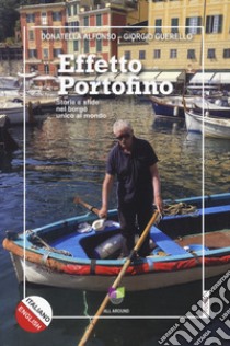 Effetto Portofino. Storie e sfide nel borgo unico al mondo. Ediz. italiana e inglese libro di Alfonso Donatella; Guerello Giorgio