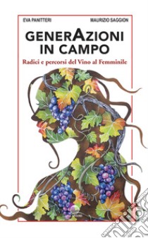 GenerAzioni in campo. Radici e percorsi del Vino al Femminile libro di Panitteri Eva; Saggion Maurizio