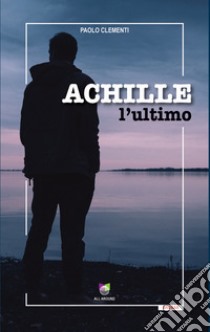 Achille l'ultimo libro di Clementi Paolo