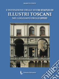 L'invenzione delle XXVIII statue di illustri toscani nel loggiato degli Uffizi libro di Conti Marco