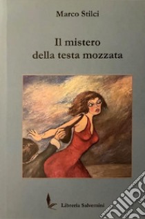 Il mistero della testa mozzata libro di Stilci Marco