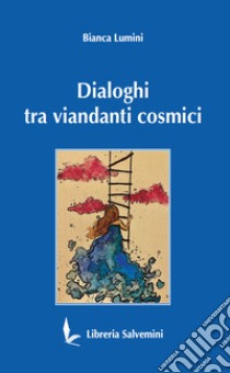 Dialoghi tra viandanti cosmici libro di Lumini Bianca