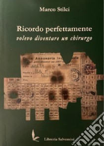 Ricordo perfettamente: volevo diventare un chirurgo libro di Stilci Marco