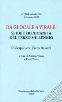 Da glocale a virale: sfide per l'umanità del terzo millennio. Colloquio con Piero Bassetti libro di Vento Andrea; Zasio Carlo