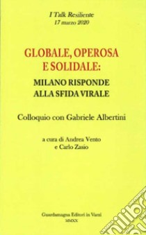 Globale, operosa e solidale: Milano risponde alla sfida virale. Colloquio con Gabriele Albertini libro di Vento Andrea; Zasio Carlo