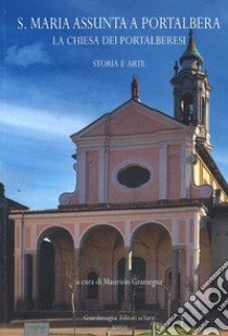 S. Maria Assunta a Portalbera. La chiesa dei portalberesi. Storia e arte libro di Gramegna Maurizio