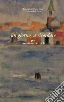 Un giorno, a ricordare. Per Graziana Pentich libro di Stella Angelo