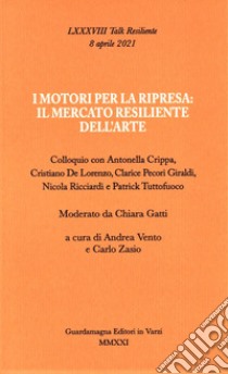 I motori per la ripresa: il mercato resiliente dell'arte. Colloquio con Antonella Crippa, Cristiano De Lorenzo, Clarice Pecori Giraldi, Nicola Ricciardi e Patrick Tuttofuoco libro di Vento A. (cur.); Zasio C. (cur.)