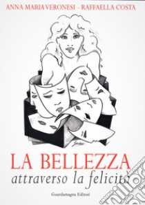 La bellezza attraverso la felicità libro di Veronesi Anna Maria; Costa Raffaella