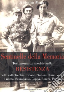 Sentinelle della memoria. Testimonianze inedite sulla Resistenza delle valli Trebbia, Tidone, Staffora, Nure, Versa, Luretta, Scuropasso, Coppa, Boreca, Perino. libro di Magri Antonio